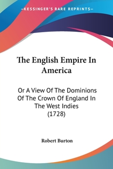 Paperback The English Empire In America: Or A View Of The Dominions Of The Crown Of England In The West Indies (1728) Book