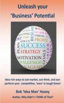 Paperback Unleash your business potential: Idea-rich ways to out-market, out-think, and out perform your competition, 'even' in tough times! Book