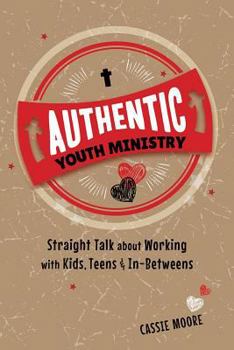 Paperback Authentic Youth Ministry: Straight Talk about Working with Kids, Teen and In-Betweens Book