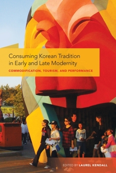 Hardcover Consuming Korean Tradition in Early and Late Modernity: Commodification, Tourism, and Performance Book