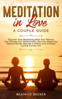 Paperback Meditation in Love: A Couple Guide: Discover How Meditating With Your Partner Can Change Your Relationship, Remove Negativity, Reduce Stre Book