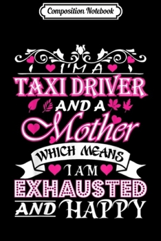 Composition Notebook: Taxi Driver Mother Which Means Exhausted & Happy  Journal/Notebook Blank Lined Ruled 6x9 100 Pages