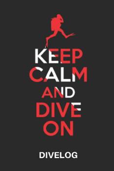 KEEP CALM AND DIVE ON DIVE LOG: Divers log book for 100 dives, 6x9
