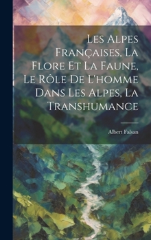 Hardcover Les Alpes Françaises, La Flore Et La Faune, Le Rôle De L'homme Dans Les Alpes, La Transhumance [French] Book