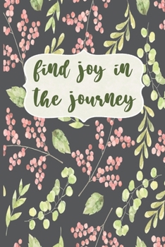 Find Joy In The Journey: Motivational Journal, Lined Writing Notebook, Floral Decorative Design In Pages, Floral Journal, Notebook Gift Idea, 110 Pages, Portable Size – 6x9 inches