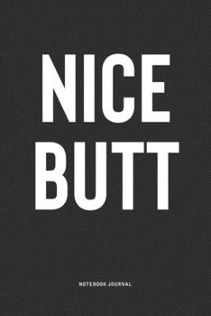 Nice Butt: A 6x9 Inch Notebook Journal Diary With A Bold Text Font Slogan On A Matte Cover and 120 Blank Lined Pages Makes A Great Alternative To A Card