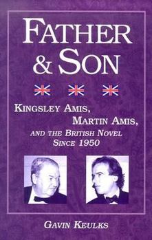 Hardcover Father and Son: Kingsley Amis, Martin Amis, and the British Novel Since 1950 Book