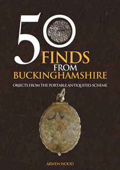 Paperback 50 Finds from Buckinghamshire: Objects from the Portable Antiquities Scheme Book