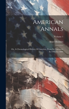 Hardcover American Annals: Or, A Chronological History Of America, From Its Discovery In 1492 To 1806; Volume 1 Book