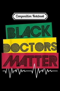 Composition Notebook: Black Doctors Matter Black History Month Black Pride  Journal/Notebook Blank Lined Ruled 6x9 100 Pages