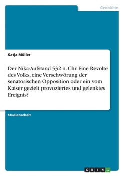 Paperback Der Nika-Aufstand 532 n. Chr. Eine Revolte des Volks, eine Verschwörung der senatorischen Opposition oder ein vom Kaiser gezielt provoziertes und gele [German] Book