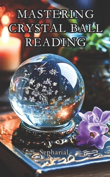Paperback Mastering Crystal Ball Reading: Scrying Practical Guide Including Astrology Dictionary Book