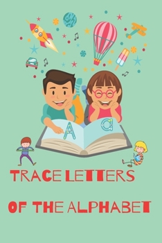 Trace Letters Of The Alphabet: Preschool Practice Handwriting Workbook: Pre K, Kindergarten and Kids Ages 3-5 Reading And Writing