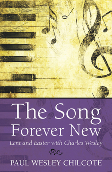 The Song Forever New: Lent and Easter With Charles Wesley