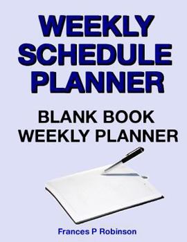 Weekly Schedule Planner: Blank Book Weekly Planner