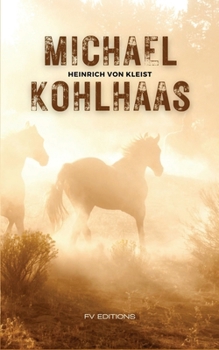 Michael Kohlhaas: Le marchand de chevaux - Histoire véritable (French Edition)