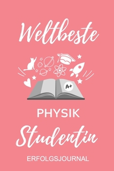 WELTBESTE PHYSIK STUDENTIN ERFOLGSJOURNAL: A5 ERFOLGSJOURNAL 2020 für Physik Studenten | zukünftige Physiker | zum Studienstart | Erstes Semester | ... Geschenkidee | Wissenschaft (German Edition)