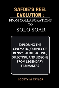 Paperback Safdie's Reel Evolution: From Collaborations to Solo Soar: Exploring the Cinematic Journey of Benny Safdie: Acting, Directing, and Lessons from [Large Print] Book