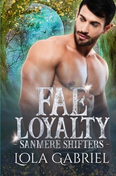 Fae Loyalty - Book #2 of the Sanmere Shifters