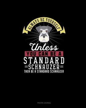 Paperback Always Be Yourself Unless You Can Be A Standard Schnauzer Then Be A Standard Schnauzer: Prayer Journal Book