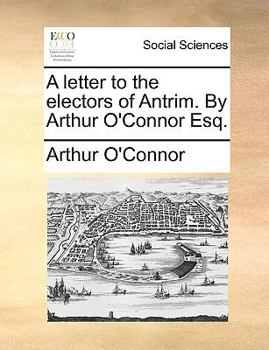 Paperback A Letter to the Electors of Antrim. by Arthur O'Connor Esq. Book
