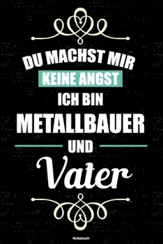 Du machst mir keine Angst ich bin Metallbauer und Vater Notizbuch: Metallbauer Journal DIN A5 liniert 120 Seiten Geschenk (German Edition)