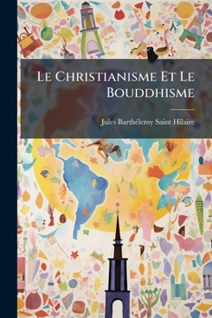 Le Christianisme Et Le Bouddhisme: Trois Lettres Adressees A M. L'Abbe DesChamps...