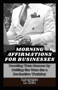 Paperback Morning Affirmations for Businesses: Boosting Your Success by Setting the Tone for a Productive Workday entrepreneurs daily affirmations for business Book
