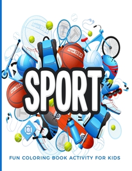 Fun Coloring Book Activity For Kids Sport: Easy and Relaxing Pages - Relaxation and De-Stress; Relief Activity Sheets; Images To Inspire Creativity & Reduce Stress; Color Therapy