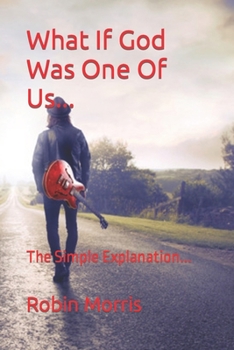 Paperback What If God Was One Of Us...: The Simple Explanation... Book