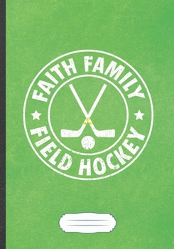 Paperback Faith Family Field Hockey: Funny Ice Hockey Fan Lined Notebook Journal For Field Hockey Player, Inspirational Saying Unique Special Gift Cool Cre Book