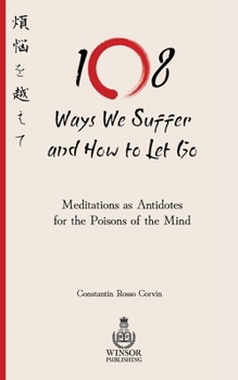 108 Ways We Suffer and How to Let Go - Meditations as Antidotes for the Poisons of the Mind