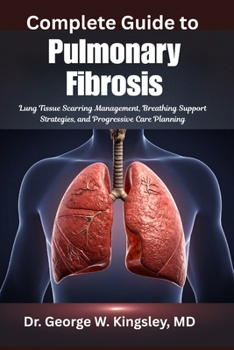 Complete Guide to Pulmonary Fibrosis: Lung Tissue Scarring Management, Breathing Support Strategies, and Progressive Care Planning