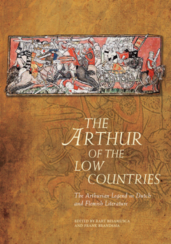 The Arthur of the Low Countries: The Arthurian Legend in Dutch and Flemish Literature - Book #10 of the Arthurian Literature in the Middle Ages