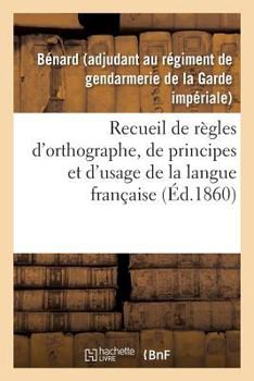 Paperback Recueil de Règles d'Orthographe, de Principes Et d'Usage, Propres À Aplanir Les Principales: Difficultés Que Présentent Les Expressions Et Les Mots Le [French] Book