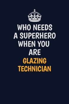 Paperback Who Needs A Superhero When You Are Glazing Technician: Career journal, notebook and writing journal for encouraging men, women and kids. A framework f Book