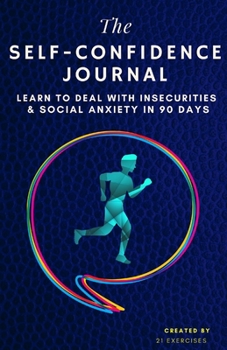 Paperback The Self-Confidence Journal: Learn To Deal With Insecurities & Social Anxiety In 90 Days Book