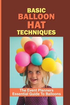 Paperback Basic Balloon Hat Techniques: The Event Planners Essential Guide To Balloons: Queen Of Hearts Balloon Hat Book