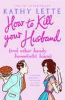 Paperback How to Kill Your Husband: (And Other Handy Household Hints). Kathy Lette Book