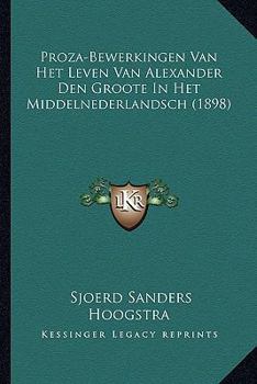 Paperback Proza-Bewerkingen Van Het Leven Van Alexander Den Groote In Het Middelnederlandsch (1898) [Dutch] Book