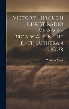 Hardcover Victory Through Christ Radio Messages Broadcast In The Tenth Lutheran Hour Book