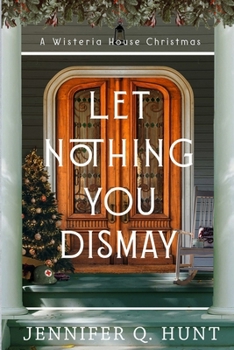 Let Nothing You Dismay (Wisteria House)