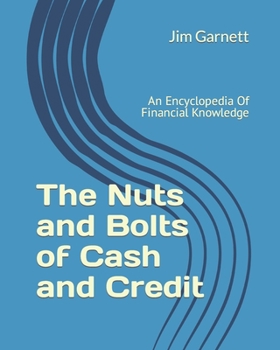 Paperback The Nuts and Bolts of Cash and Credit: An Encyclopedia Of Financial Knowledge Book