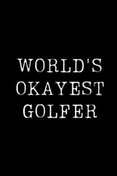 Paperback Worlds Okayest Golfer: Blank Lined Journal For Taking Notes, Journaling, Funny Gift, Gag Gift For Coworker or Family Member Book