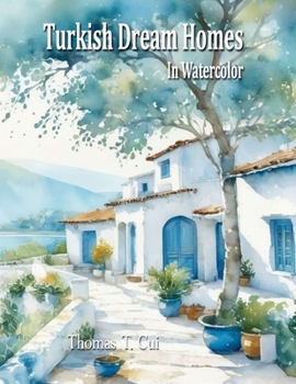 Turkish Dream Homes in Watercolor (Watercolor Dreams: Home Impressions Across the Seven Seas)