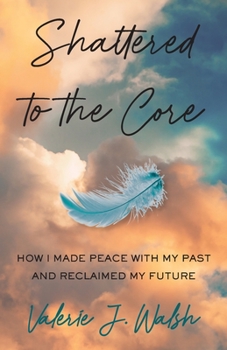 Paperback Shattered to the Core: How I Made Peace with My Past and Reclaimed My Future Book