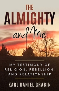 THE ALMIGHTY AND ME: MY TESTIMONY OF RELIGION, REBELLION, AND RELATIONSHIP