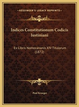 Indices Constitutionum Codicis Iustiniani: Ex Libris Nomocanonis XIV Titulorum (1872)