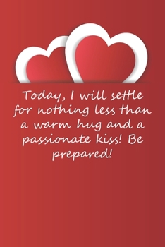 Valentines day gifts : Today, I will settle for nothing less than a warm hug and a passionate kiss: Notebook gift for her |Valentines Day Ideas For girlfriend | Anniversary | Birthday