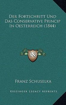 Paperback Der Fortschritt Und Das Conservative Princip In Oesterreich (1844) [German] Book